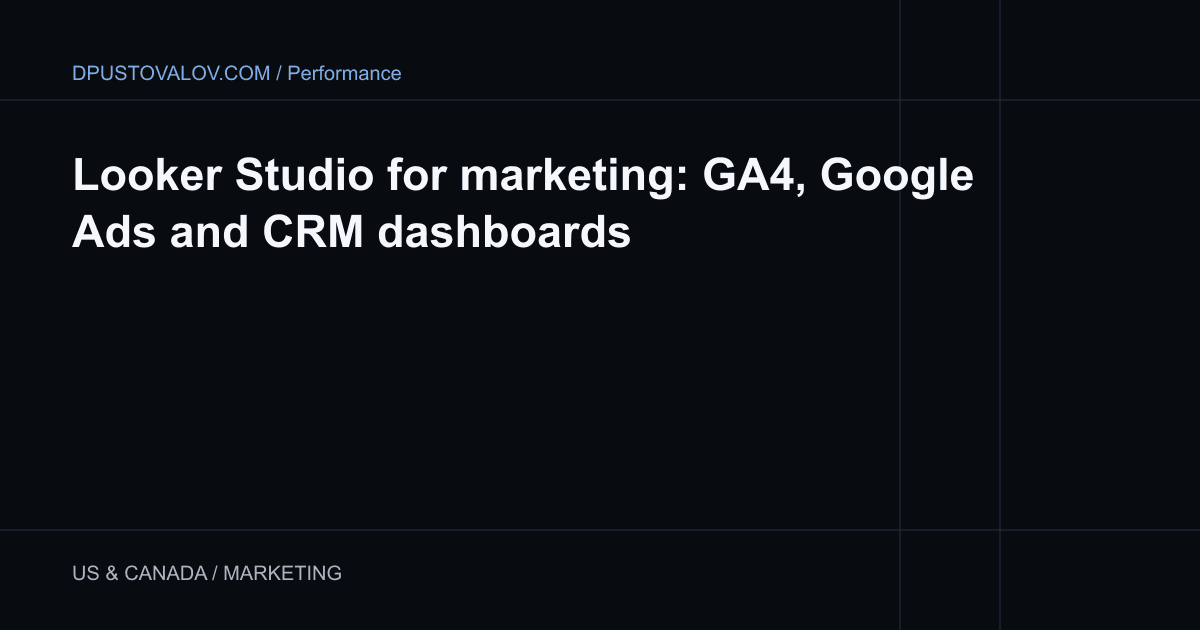 Looker Studio for marketing: GA4, Google Ads and CRM dashboards